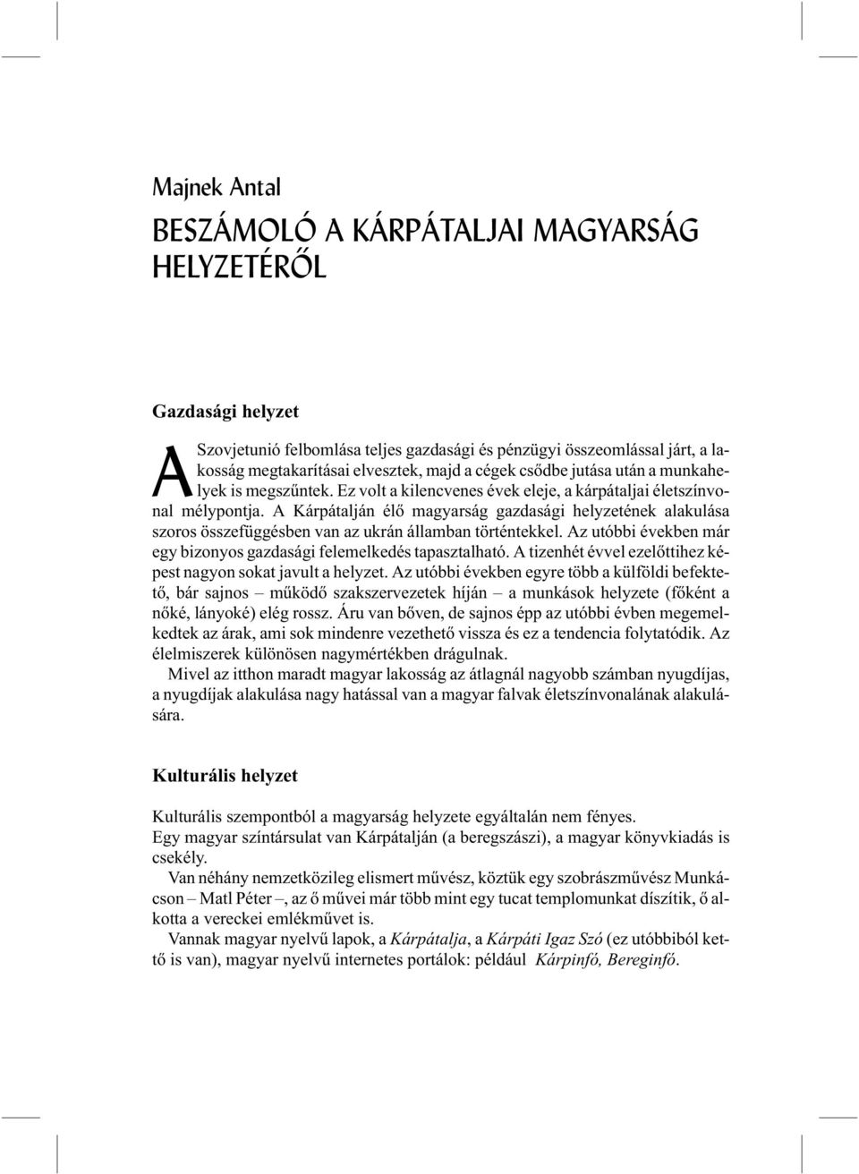 A Kárpátalján élõ magyarság gazdasági helyzetének alakulása szoros összefüggésben van az ukrán államban történtekkel. Az utóbbi években már egy bizonyos gazdasági felemelkedés tapasztalható.