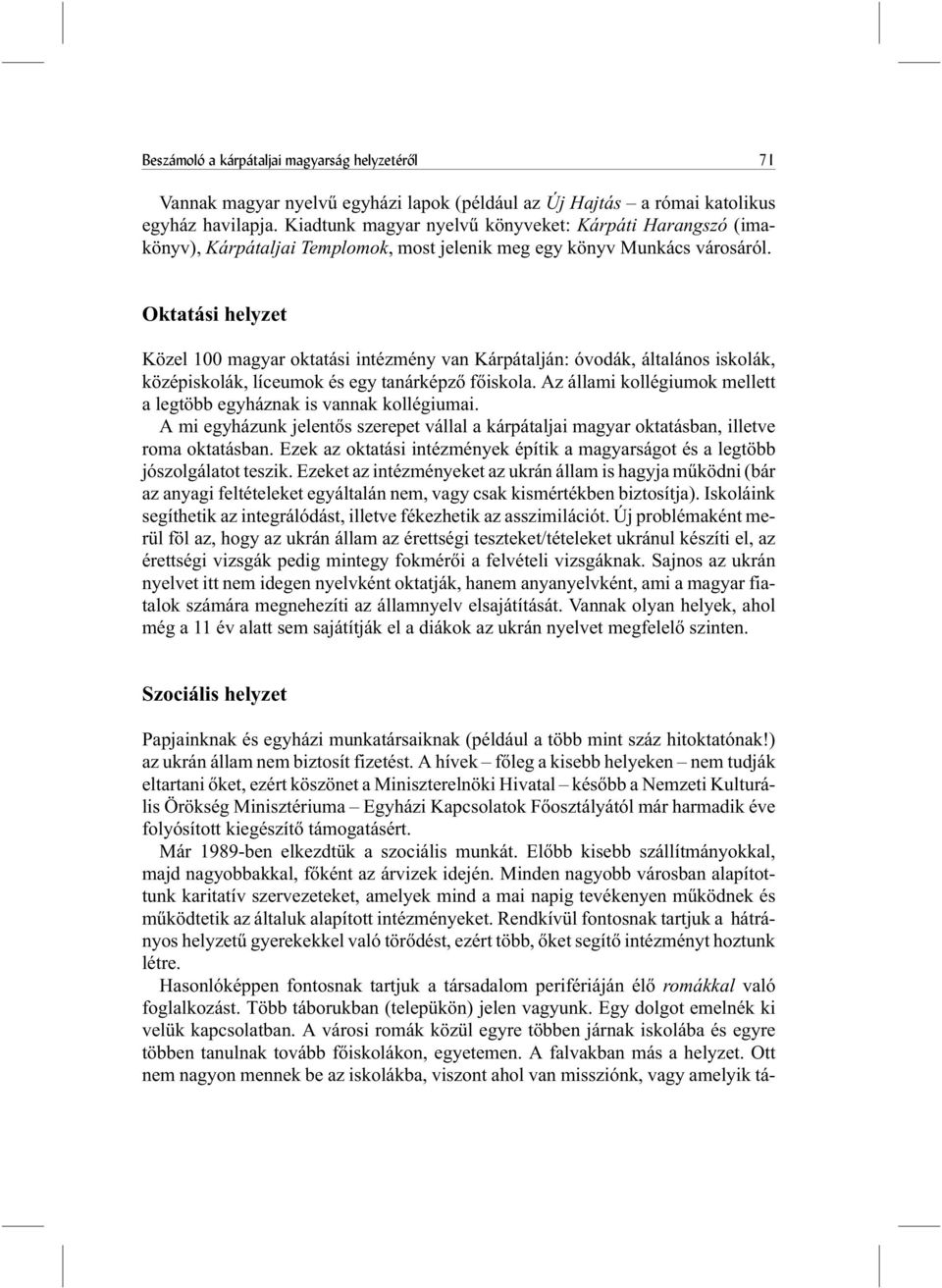 Oktatási helyzet Közel 100 magyar oktatási intézmény van Kárpátalján: óvodák, általános iskolák, középiskolák, líceumok és egy tanárképzõ fõiskola.