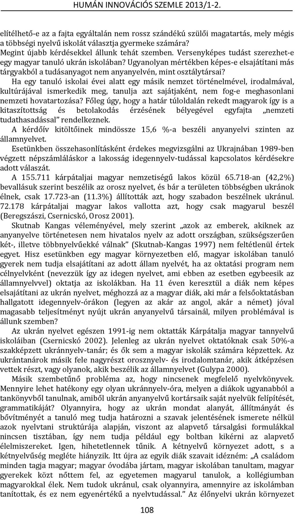 Ha egy tanuló iskolai évei alatt egy másik nemzet történelmével, irodalmával, kultúrájával ismerkedik meg, tanulja azt sajátjaként, nem fog-e meghasonlani nemzeti hovatartozása?