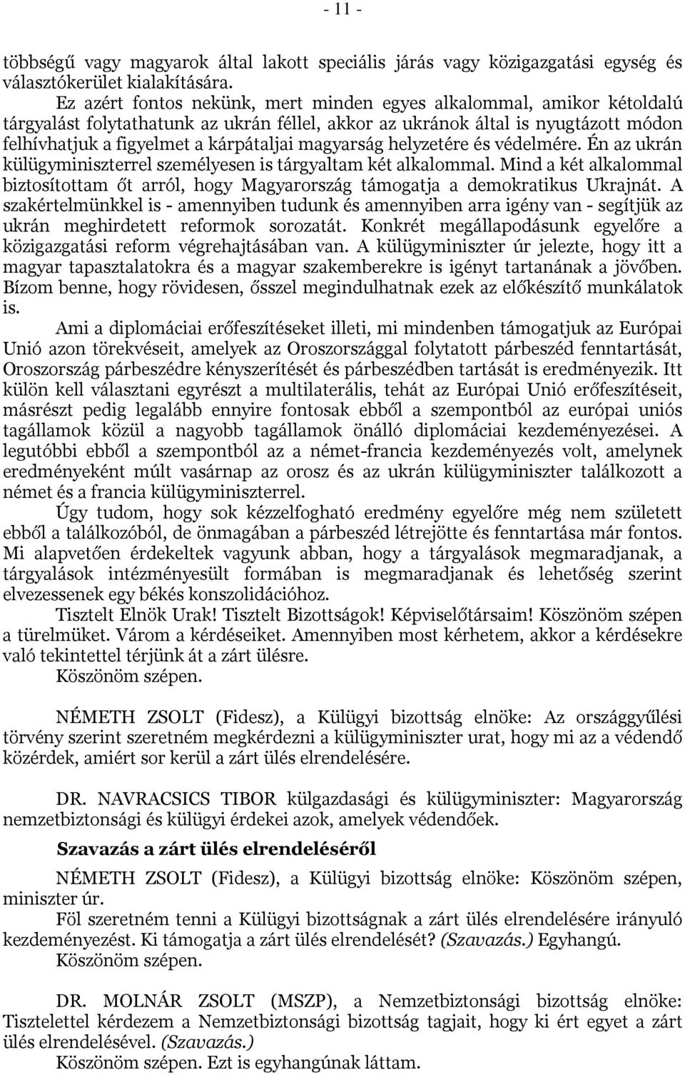 magyarság helyzetére és védelmére. Én az ukrán külügyminiszterrel személyesen is tárgyaltam két alkalommal.