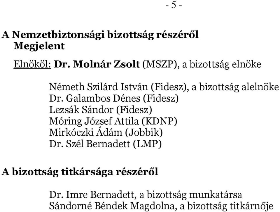 Galambos Dénes (Fidesz) Lezsák Sándor (Fidesz) Móring József Attila (KDNP) Mirkóczki Ádám (Jobbik) Dr.