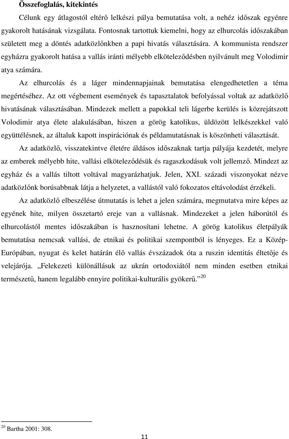 A kommunista rendszer egyházra gyakorolt hatása a vallás iránti mélyebb elkötelezıdésben nyilvánult meg Volodimir atya számára.