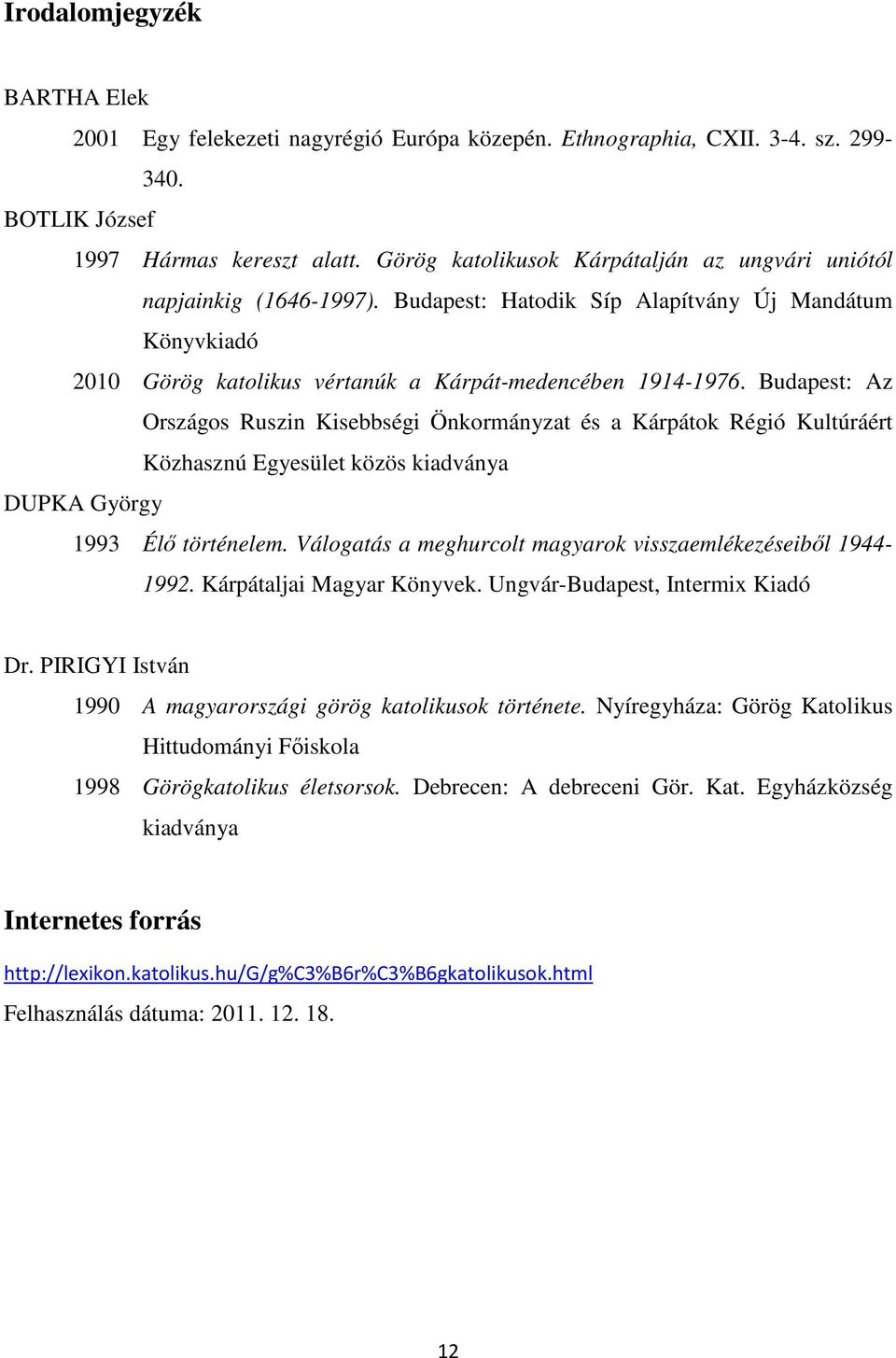 Budapest: Az Országos Ruszin Kisebbségi Önkormányzat és a Kárpátok Régió Kultúráért Közhasznú Egyesület közös kiadványa DUPKA György 1993 Élı történelem.