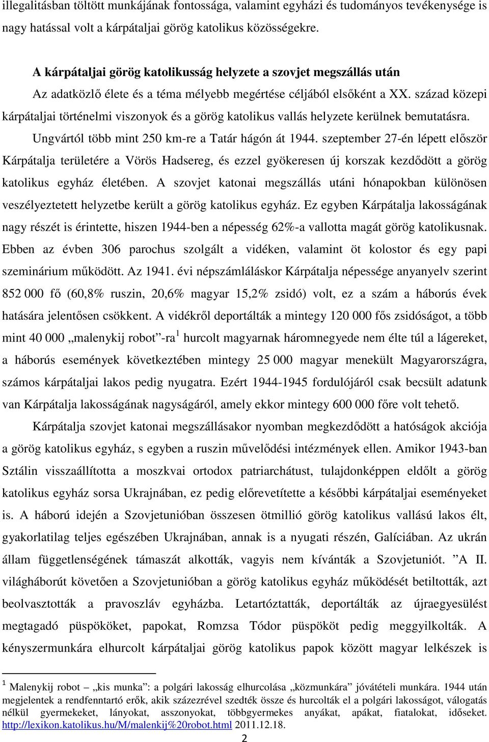 század közepi kárpátaljai történelmi viszonyok és a görög katolikus vallás helyzete kerülnek bemutatásra. Ungvártól több mint 250 km-re a Tatár hágón át 1944.