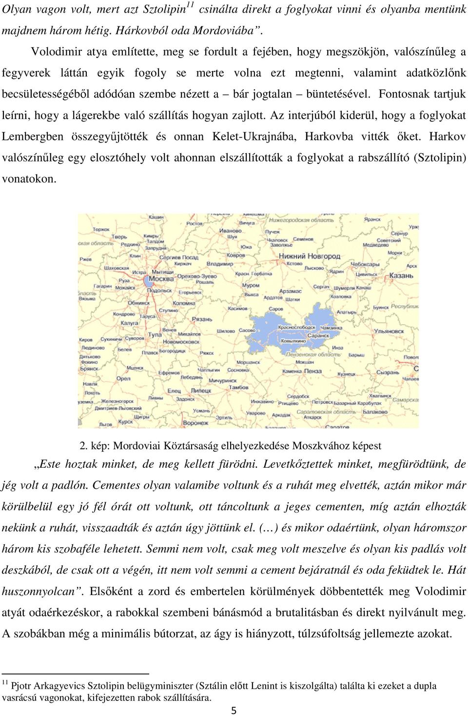 nézett a bár jogtalan büntetésével. Fontosnak tartjuk leírni, hogy a lágerekbe való szállítás hogyan zajlott.