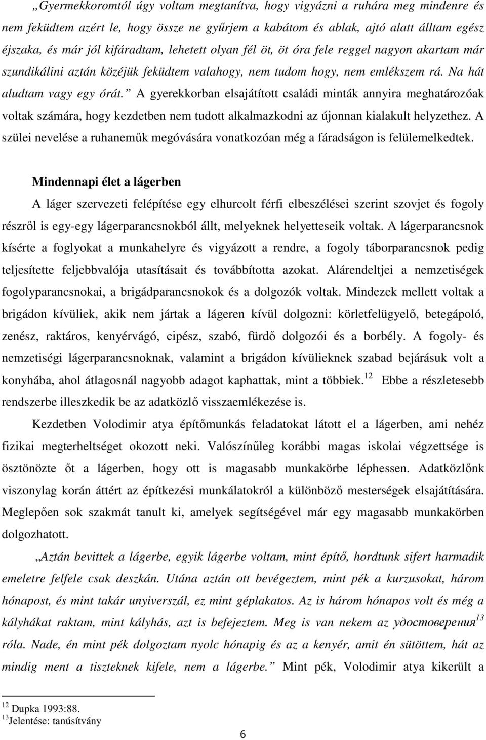 A gyerekkorban elsajátított családi minták annyira meghatározóak voltak számára, hogy kezdetben nem tudott alkalmazkodni az újonnan kialakult helyzethez.