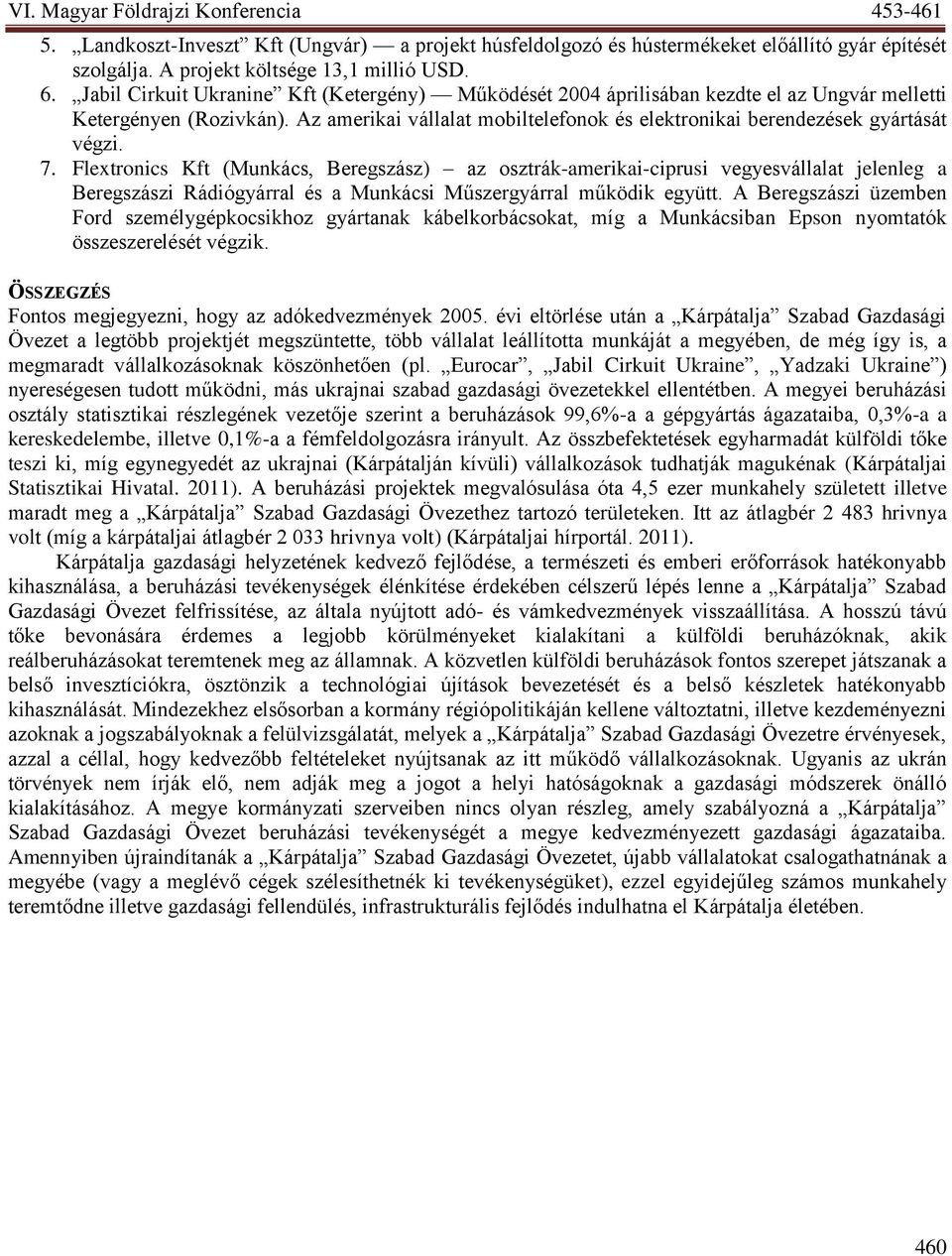 7. Flextronics Kft (Munkács, Beregszász) az osztrák-amerikai-ciprusi vegyesvállalat jelenleg a Beregszászi Rádiógyárral és a Munkácsi Műszergyárral működik együtt.