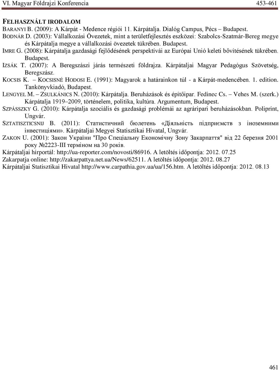 (2008): Kárpátalja gazdasági fejlődésének perspektívái az Európai Unió keleti bővítésének tükrében. Budapest. IZSÁK T. (2007): A Beregszászi járás természeti földrajza.