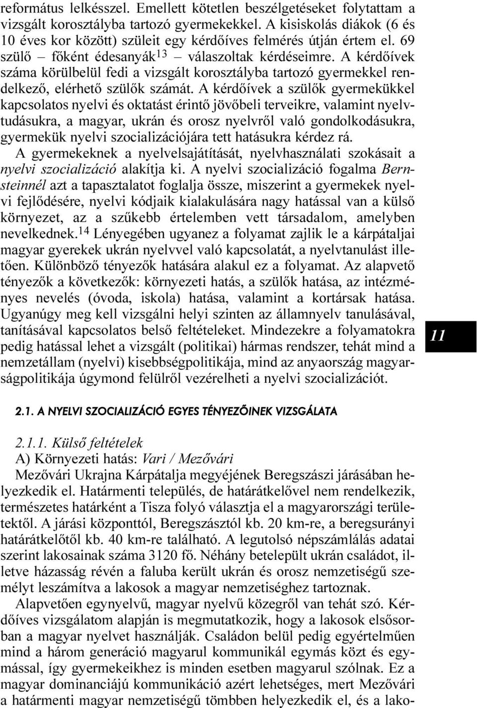 A kérdõívek száma körülbelül fedi a vizsgált korosztályba tartozó gyermekkel rendelkezõ, elérhetõ szülõk számát.