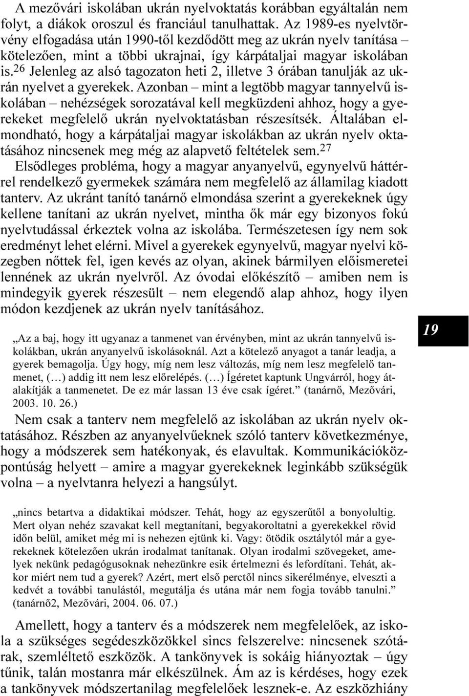 26 Jelenleg az alsó tagozaton heti 2, illetve 3 órában tanulják az ukrán nyelvet a gyerekek.