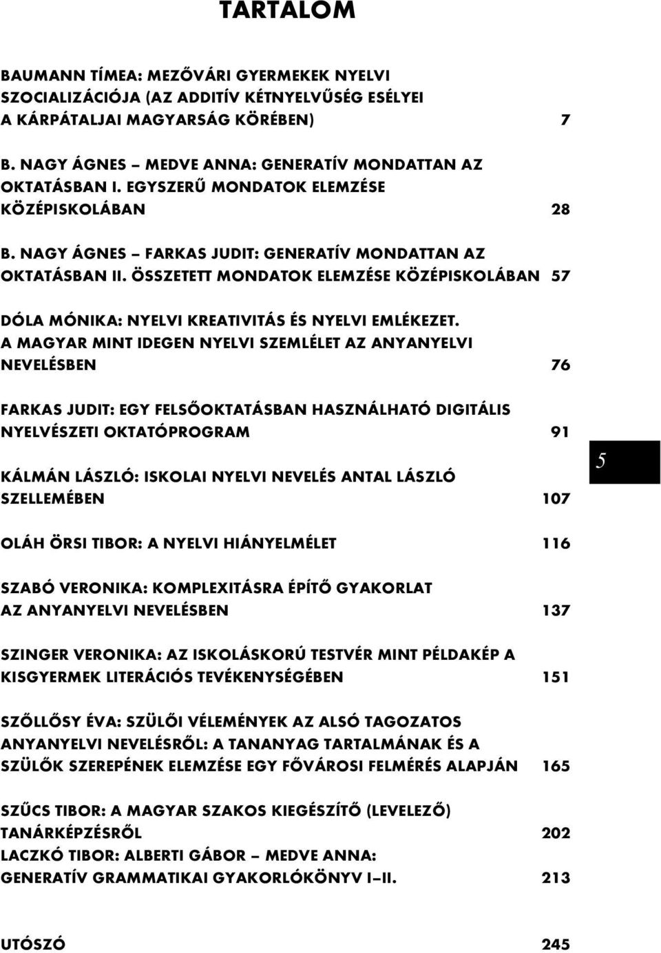 ÖSSZETETT MONDATOK ELEMZÉSE KÖZÉPISKOLÁBAN 57 DÓLA MÓNIKA: NYELVI KREATIVITÁS ÉS NYELVI EMLÉKEZET.