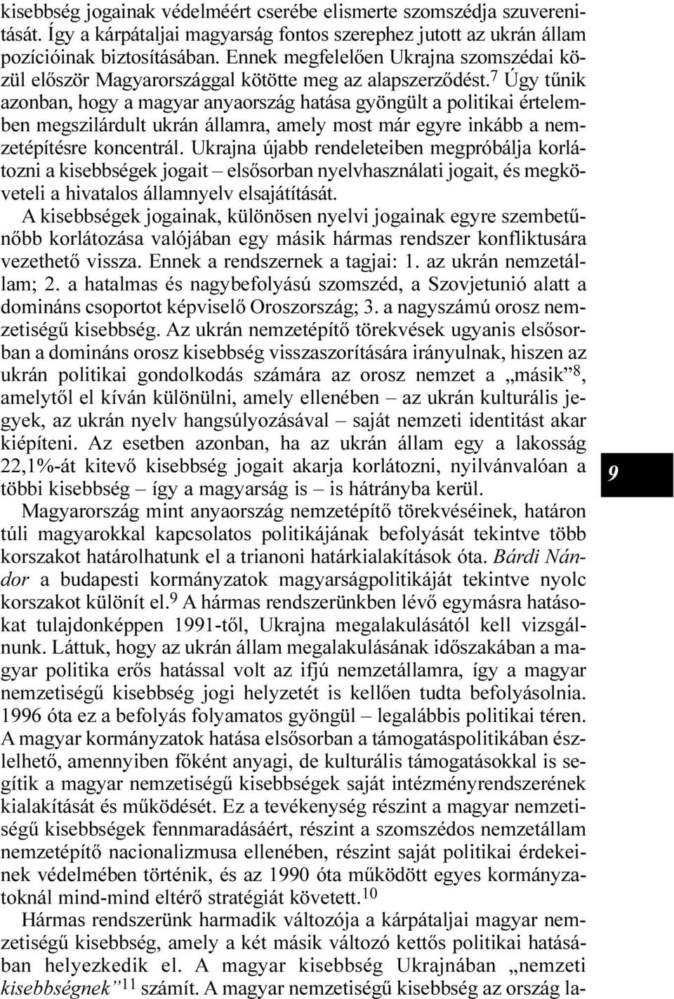 7 Úgy tûnik azonban, hogy a magyar anyaország hatása gyöngült a politikai értelemben megszilárdult ukrán államra, amely most már egyre inkább a nemzetépítésre koncentrál.