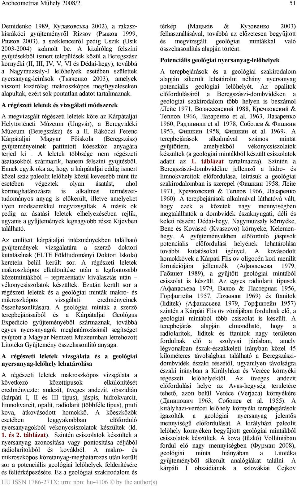 (Ткаченко 2003), amelyek viszont kizárólag makroszkópos megfigyeléseken alapultak, ezért sok pontatlan adatot tartalmaznak.