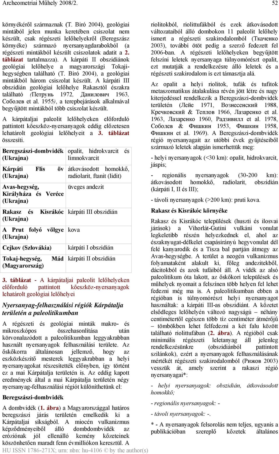 adatit a 2. táblázat tartalmazza). A kárpáti II obszidiánok geológiai lelőhelye a magyarországi Tokajihegységben található (T. Biró 2004), a geológiai mintákból három csiszolat készült.