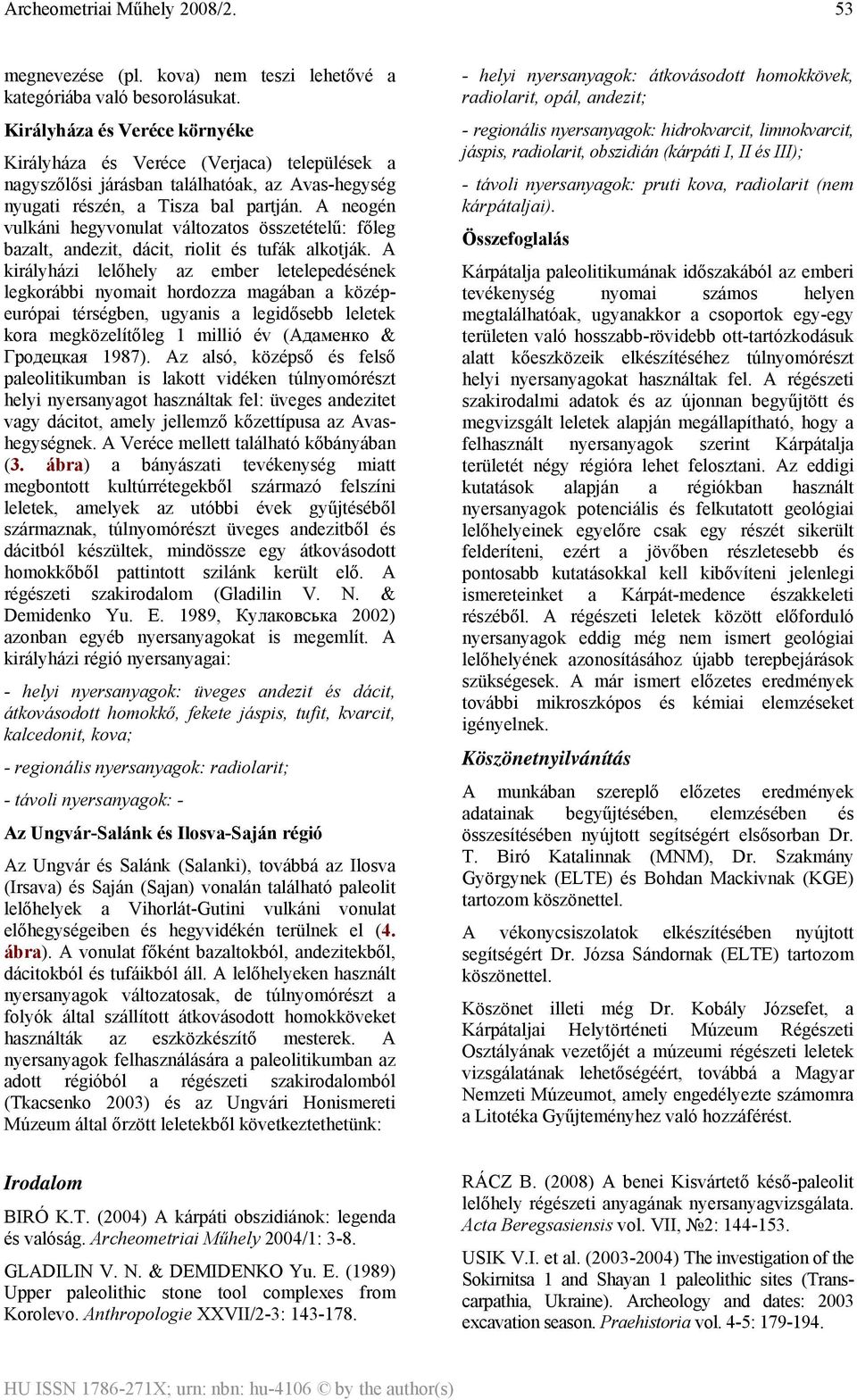 A neogén vulkáni hegyvonulat változatos összetételű: főleg bazalt, andezit, dácit, riolit és tufák alkotják.