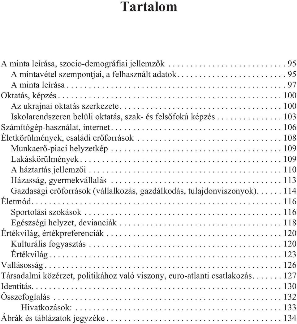 ..109 A háztartás jellemzõi...110 Házasság, gyermekvállalás...113 Gazdasági erõforrások (vállalkozás, gazdálkodás, tulajdonviszonyok)....114 Életmód...116 Sportolási szokások.