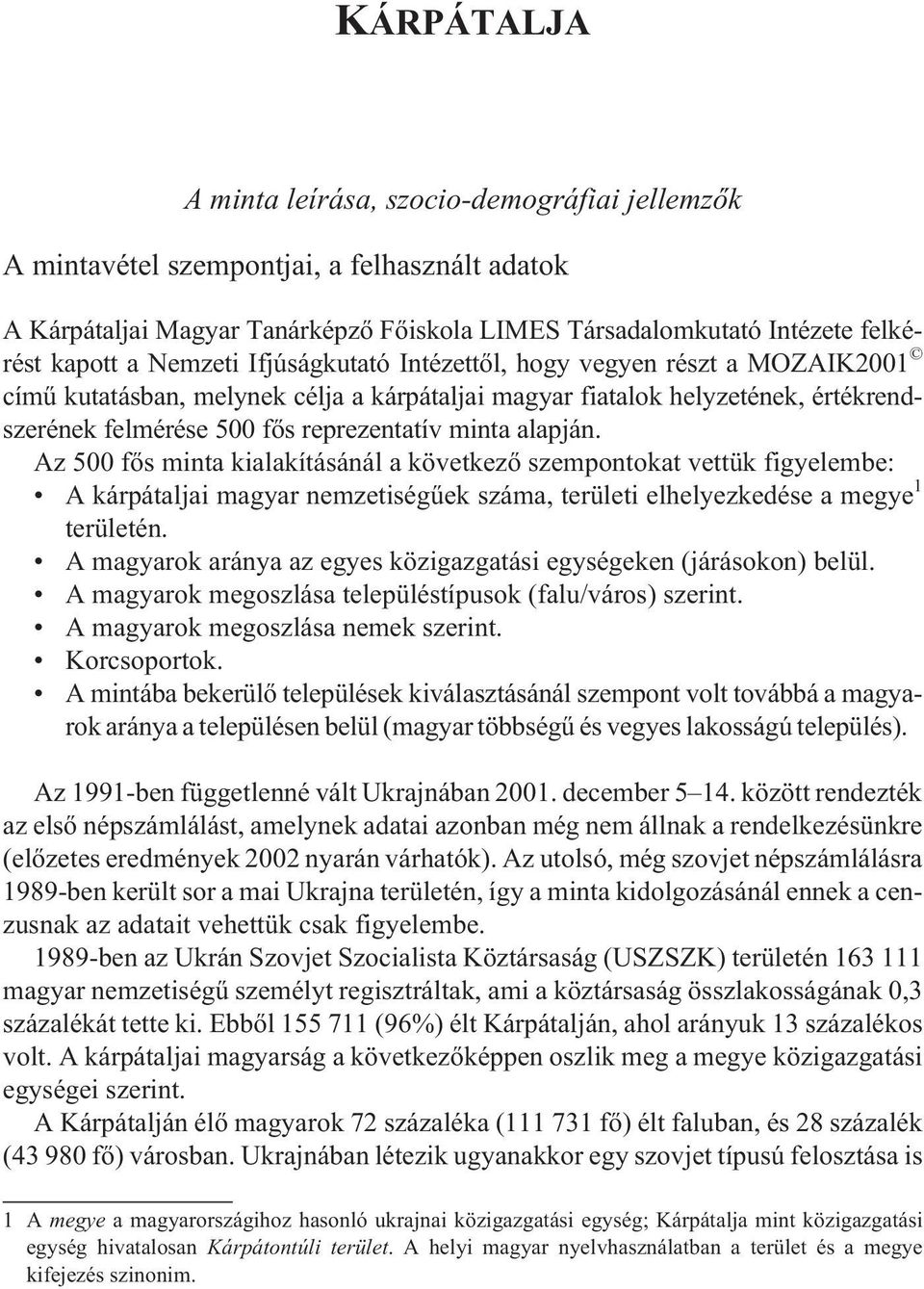 alapján. Az 500 fõs minta kialakításánál a következõ szempontokat vettük figyelembe: A kárpátaljai magyar nemzetiségûek száma, területi elhelyezkedése a megye 1 területén.