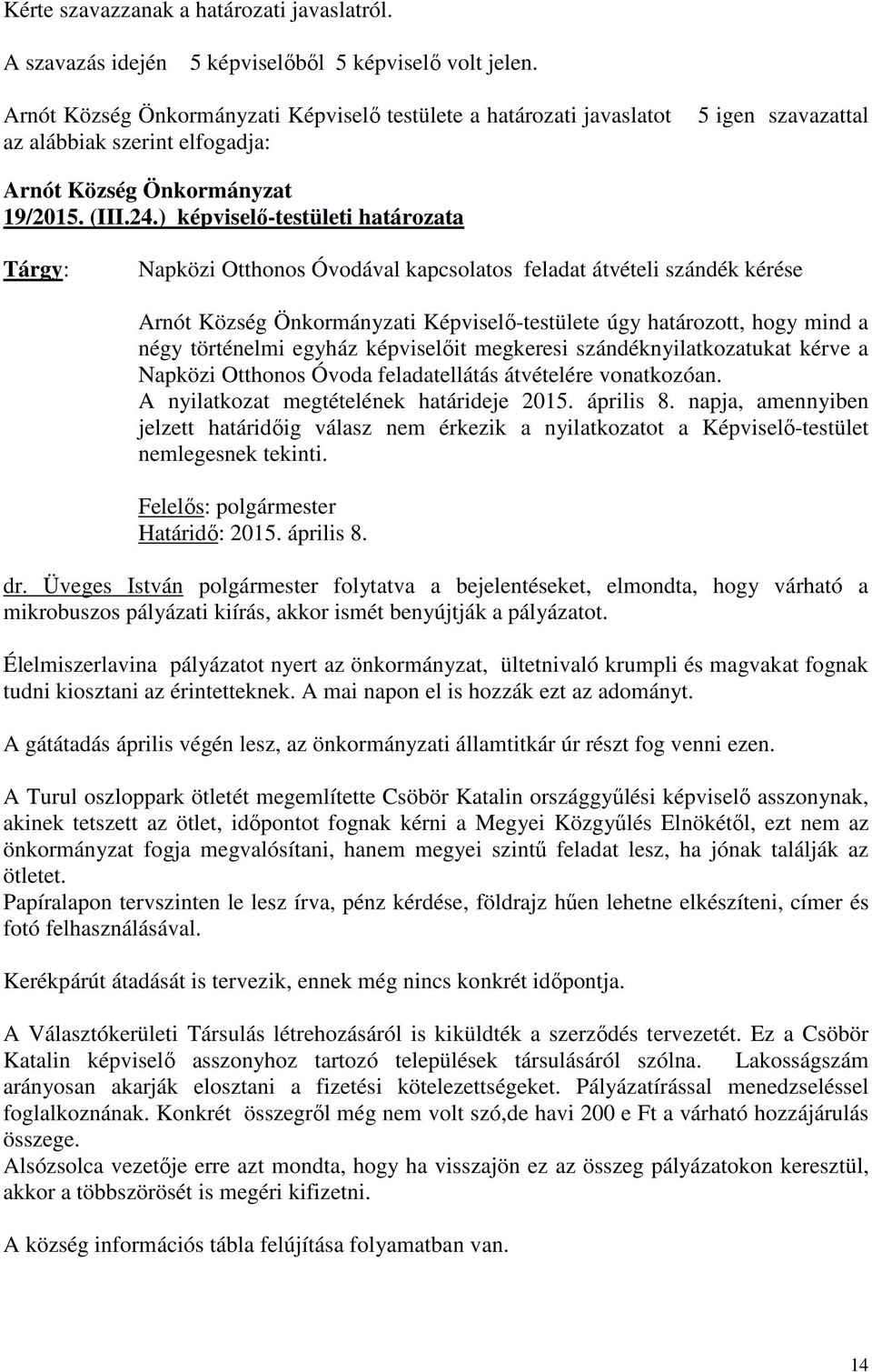 szándéknyilatkozatukat kérve a Napközi Otthonos Óvoda feladatellátás átvételére vonatkozóan. A nyilatkozat megtételének határideje 2015. április 8.