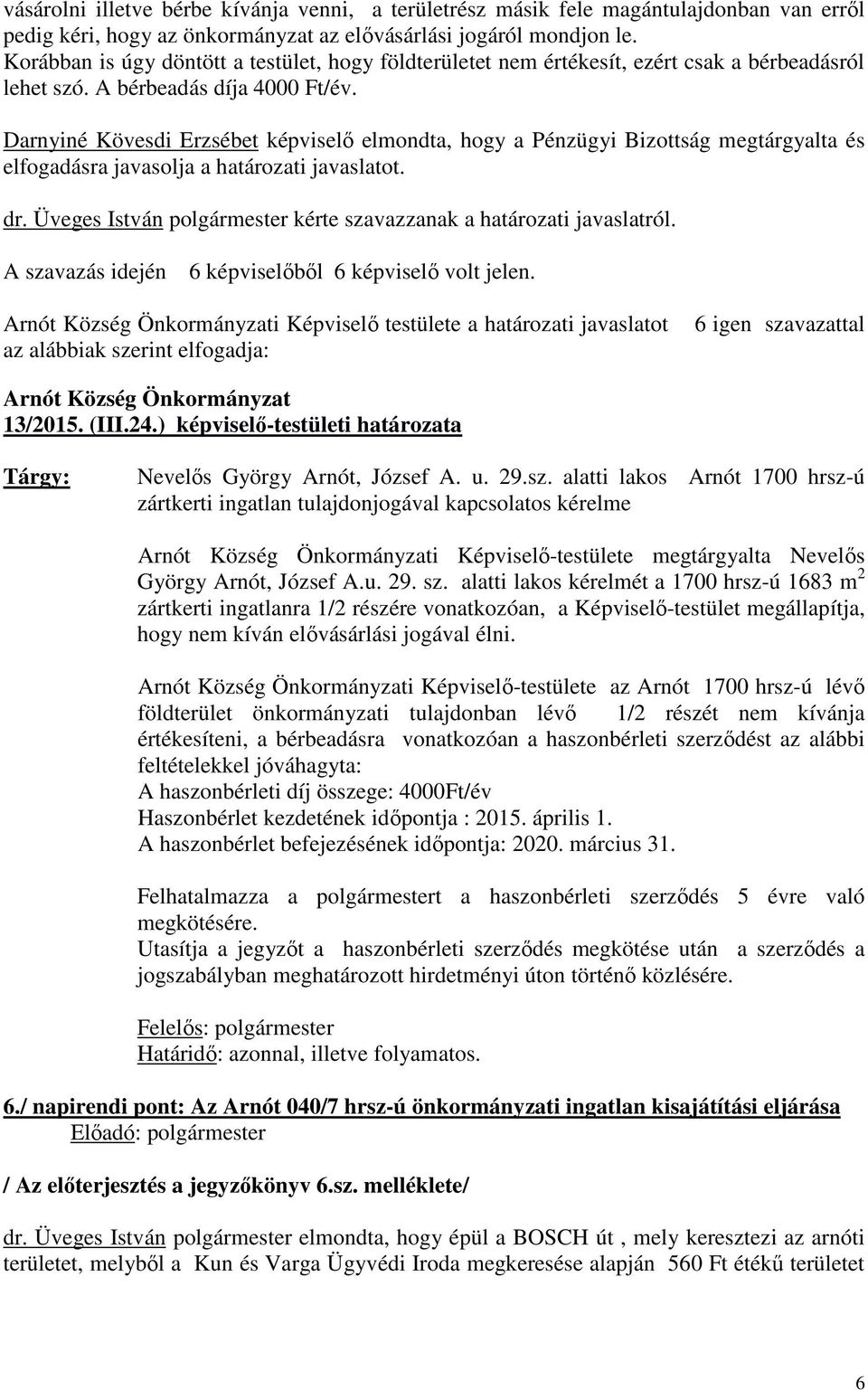 Darnyiné Kövesdi Erzsébet képviselő elmondta, hogy a Pénzügyi Bizottság megtárgyalta és elfogadásra javasolja a határozati javaslatot. dr.