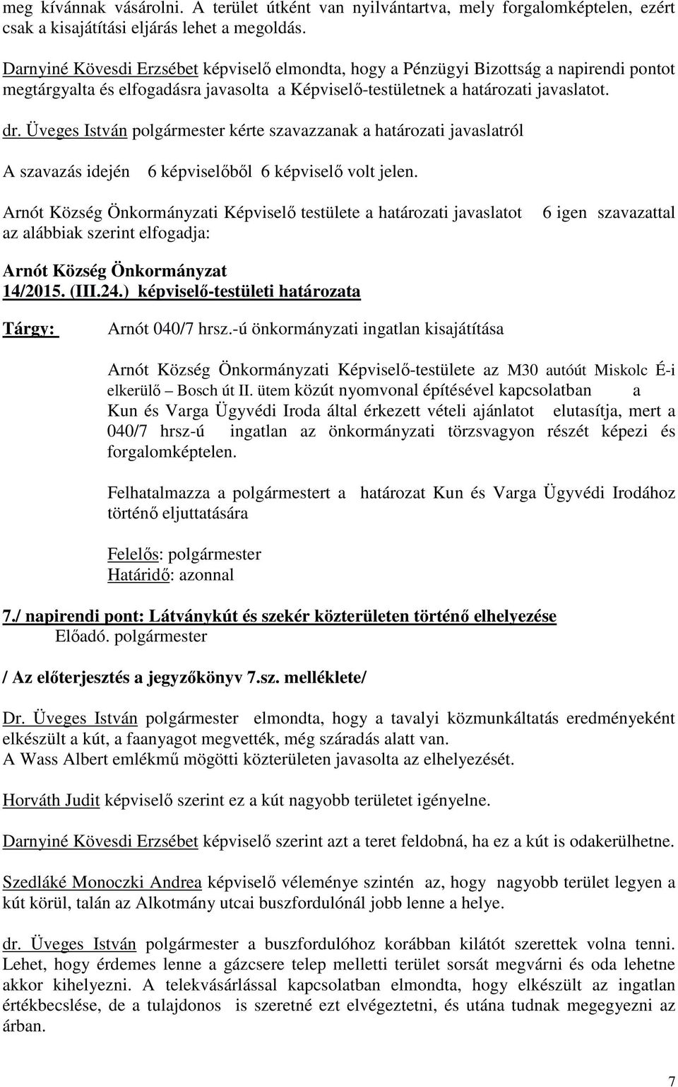 Üveges István polgármester kérte szavazzanak a határozati javaslatról A szavazás idején 6 képviselőből 6 képviselő volt jelen. 6 igen szavazattal 14/2015. (III.24.