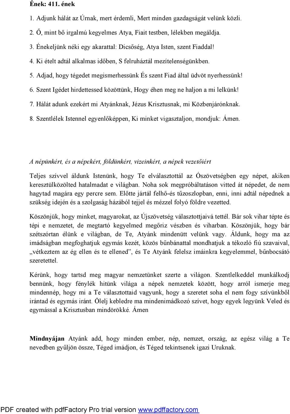 Adjad, hogy tégedet megismerhessünk És szent Fiad által üdvöt nyerhessünk! 6. Szent Igédet hirdettessed közöttünk, Hogy éhen meg ne haljon a mi lelkünk! 7.