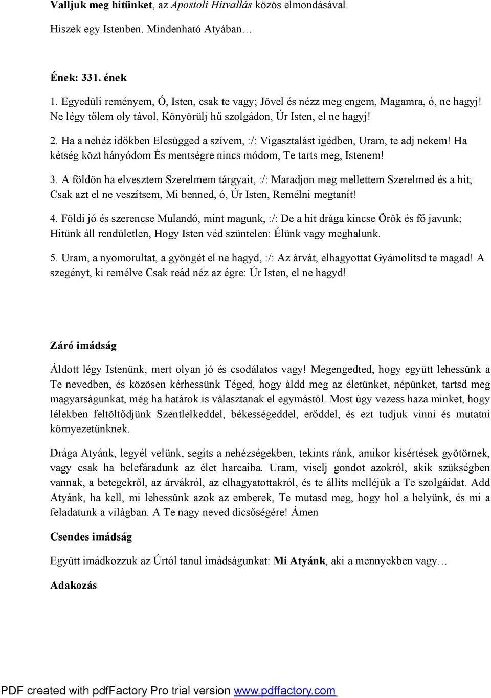 Ha a nehéz időkben Elcsügged a szívem, :/: Vigasztalást igédben, Uram, te adj nekem! Ha kétség közt hányódom És mentségre nincs módom, Te tarts meg, Istenem! 3.