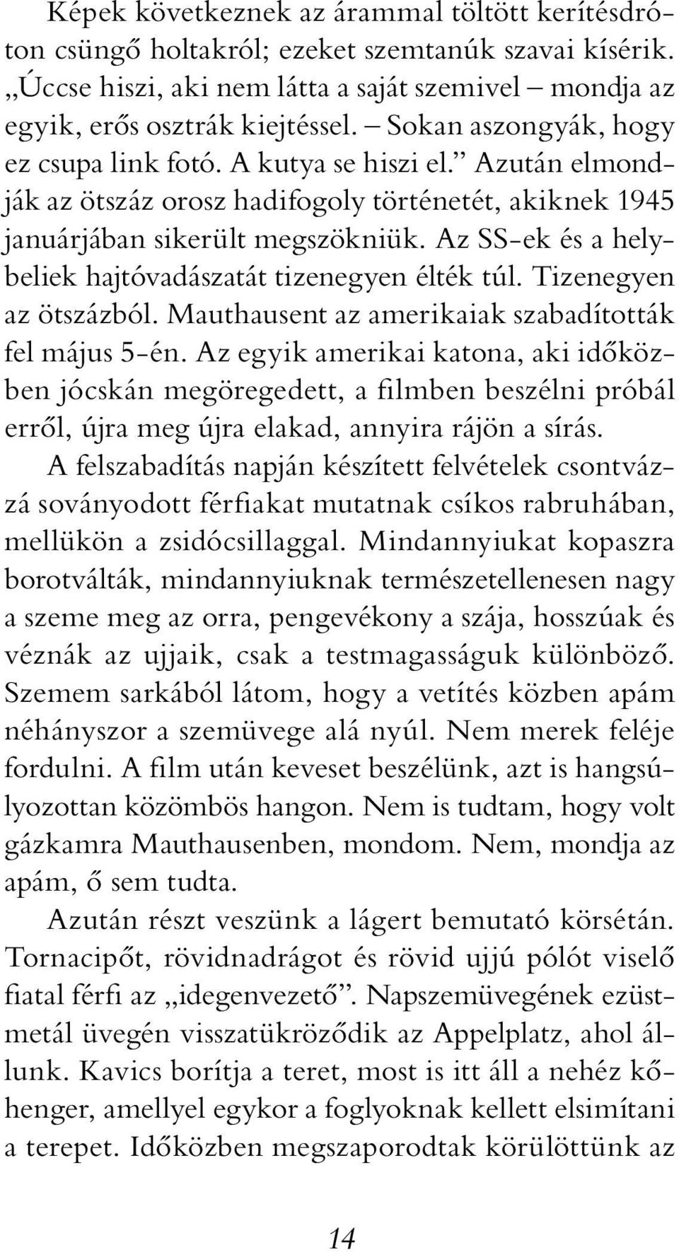 Az SS-ek és a helybeliek hajtóvadászatát tizenegyen élték túl. Tizenegyen az ötszázból. Mauthausent az amerikaiak szabadították fel május 5-én.