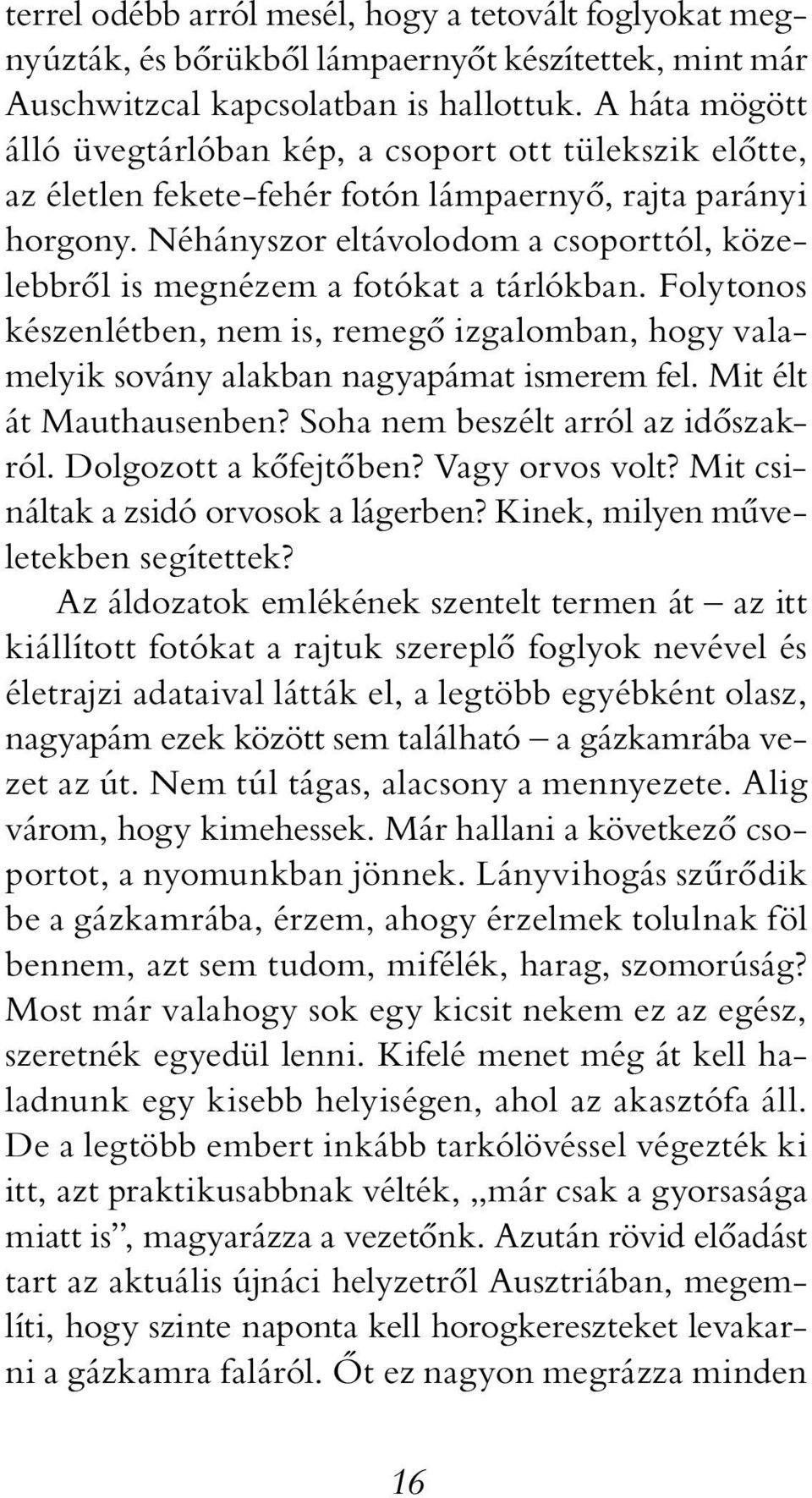 Néhányszor eltávolodom a csoporttól, közelebbről is megnézem a fotókat a tárlókban. Folytonos készenlétben, nem is, remegő izgalomban, hogy valamelyik sovány alakban nagyapámat ismerem fel.