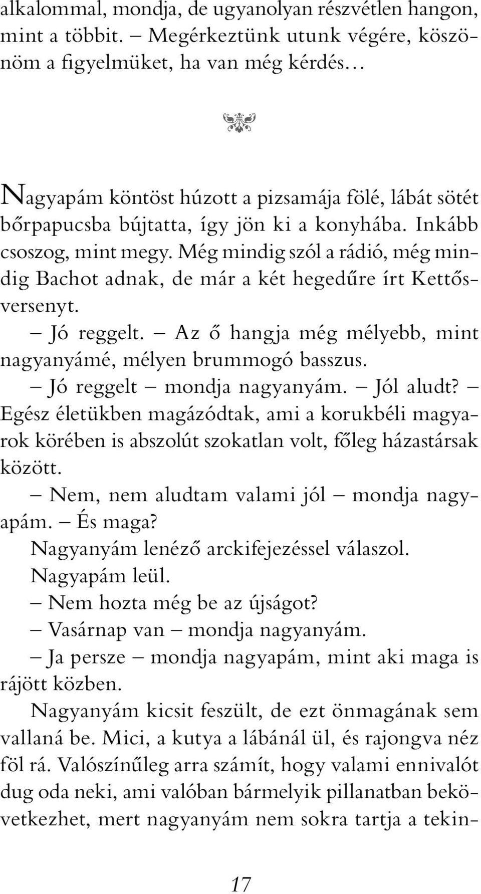 Még mindig szól a rádió, még mindig Bachot adnak, de már a két hegedűre írt Kettősversenyt. Jó reggelt. Az ő hangja még mélyebb, mint nagyanyámé, mélyen brummogó basszus. Jó reggelt mondja nagyanyám.