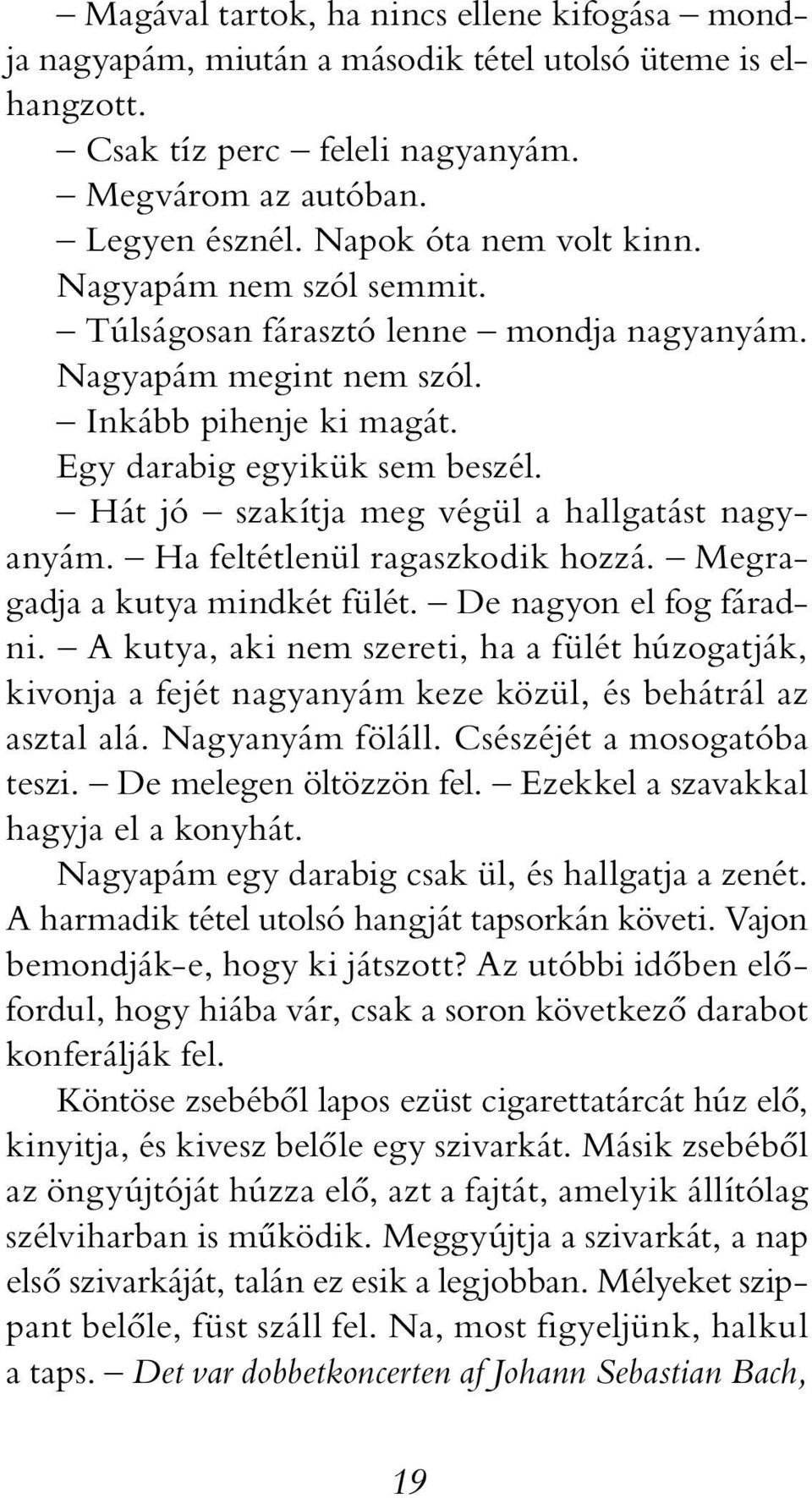 Hát jó szakítja meg végül a hallgatást nagyanyám. Ha feltétlenül ragaszkodik hozzá. Megragadja a kutya mindkét fülét. De nagyon el fog fáradni.