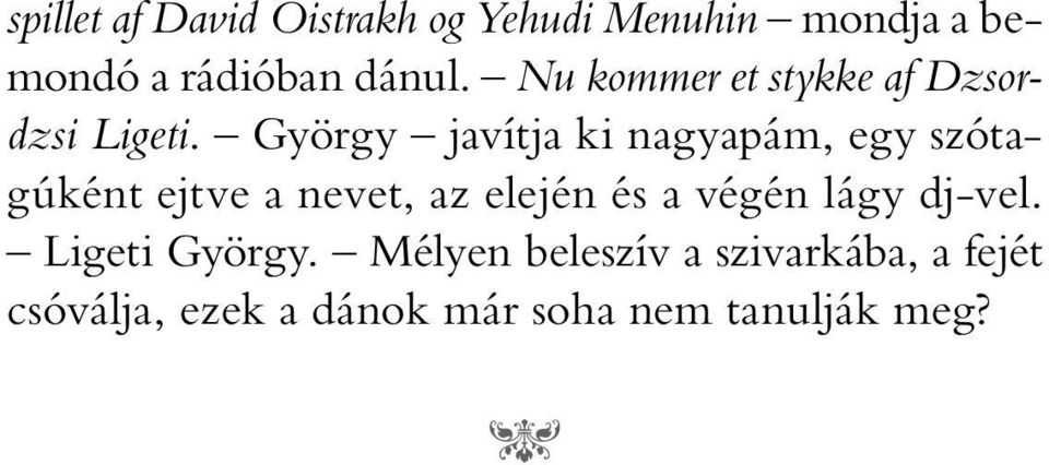 György javítja ki nagyapám, egy szótagúként ejtve a nevet, az elején és a