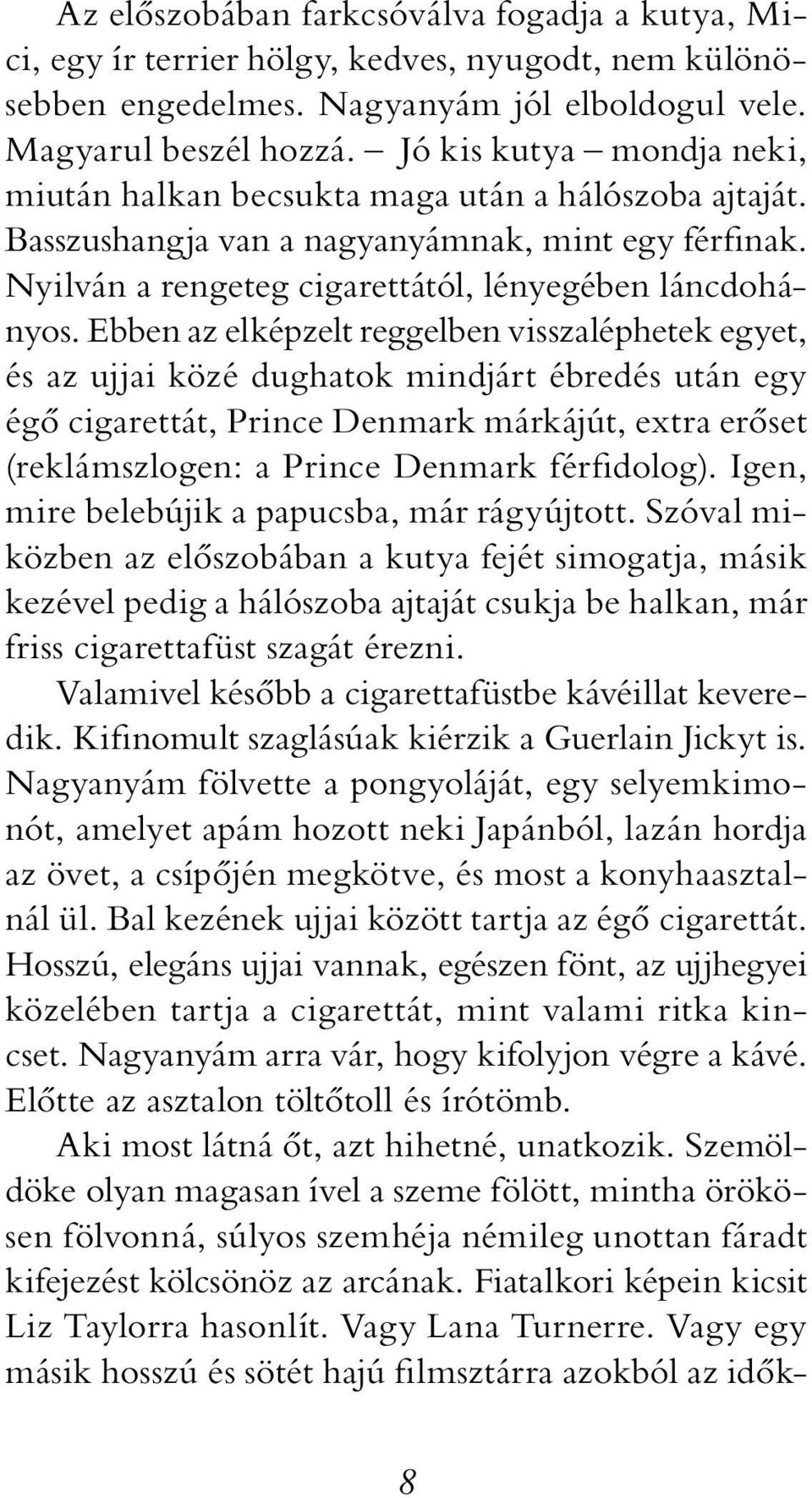 Ebben az elképzelt reggelben visszaléphetek egyet, és az ujjai közé dughatok mindjárt ébredés után egy égő cigarettát, Prince Denmark márkájút, extra erőset (reklámszlogen: a Prince Denmark