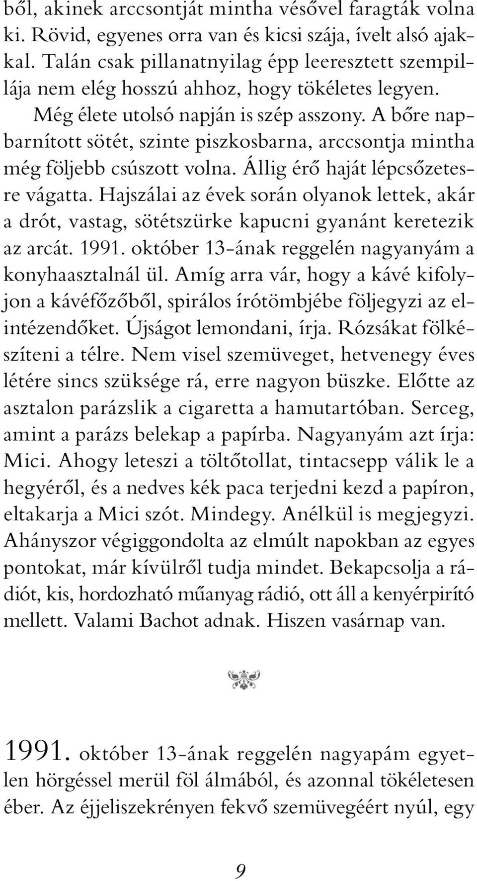 A bőre napbarnított sötét, szinte piszkosbarna, arccsontja mintha még följebb csúszott volna. Állig érő haját lépcsőzetesre vágatta.