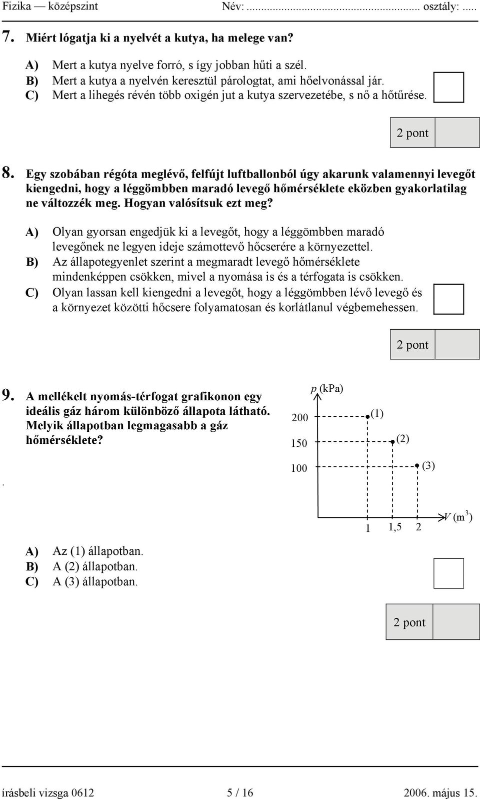 Egy szobában régóta meglévő, felfújt luftballonból úgy akarunk valamennyi levegőt kiengedni, hogy a léggömbben maradó levegő hőmérséklete eközben gyakorlatilag ne változzék meg.