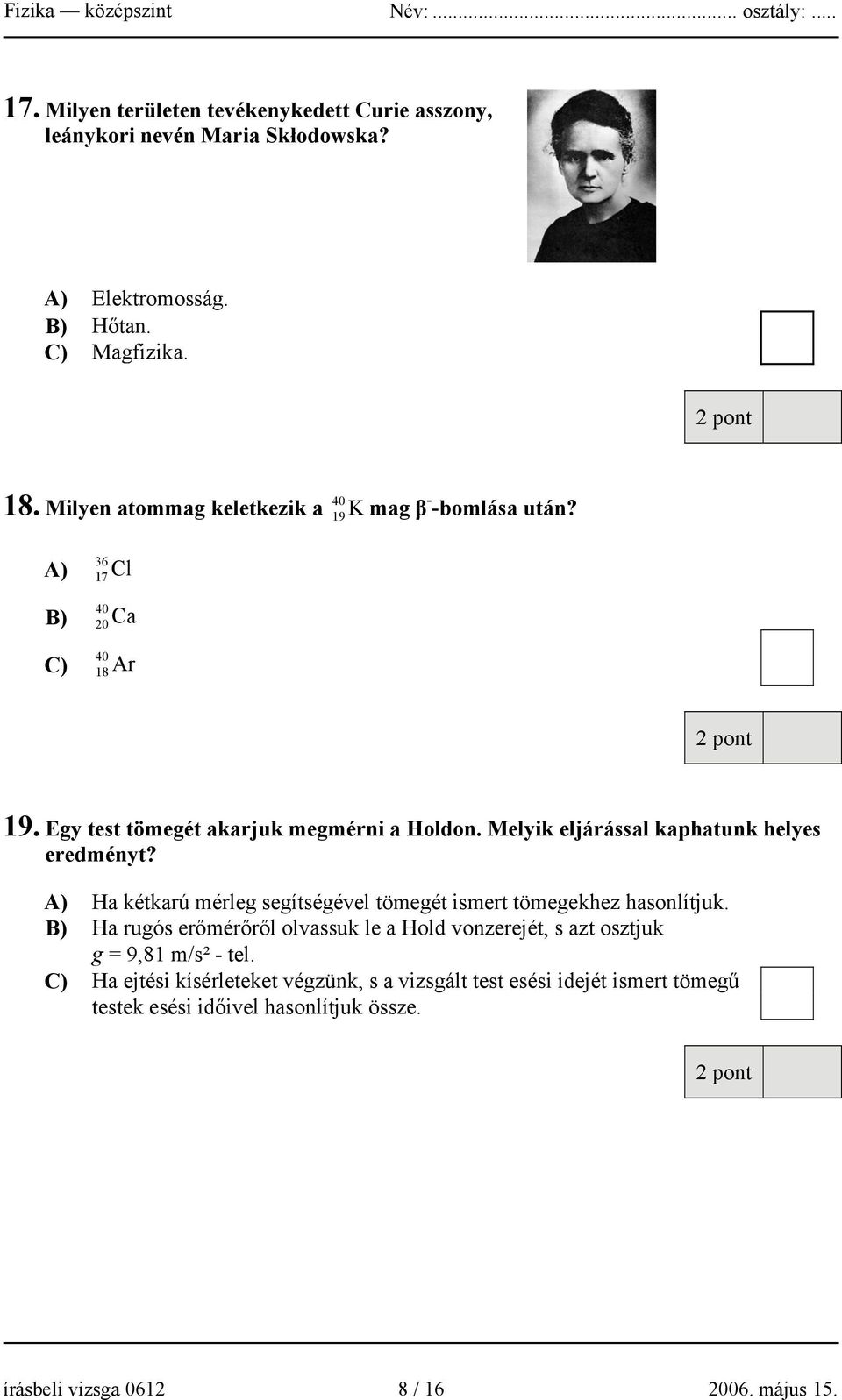 Melyik eljárással kaphatunk helyes eredményt? A) Ha kétkarú mérleg segítségével tömegét ismert tömegekhez hasonlítjuk.