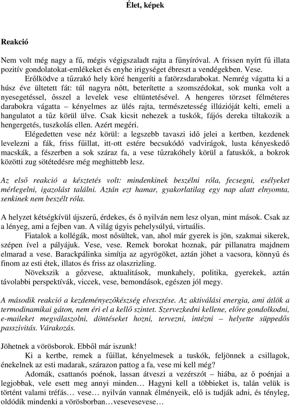 Nemrég vágatta ki a húsz éve ültetett fát: túl nagyra nőtt, beterítette a szomszédokat, sok munka volt a nyesegetéssel, ősszel a levelek vese eltüntetésével.