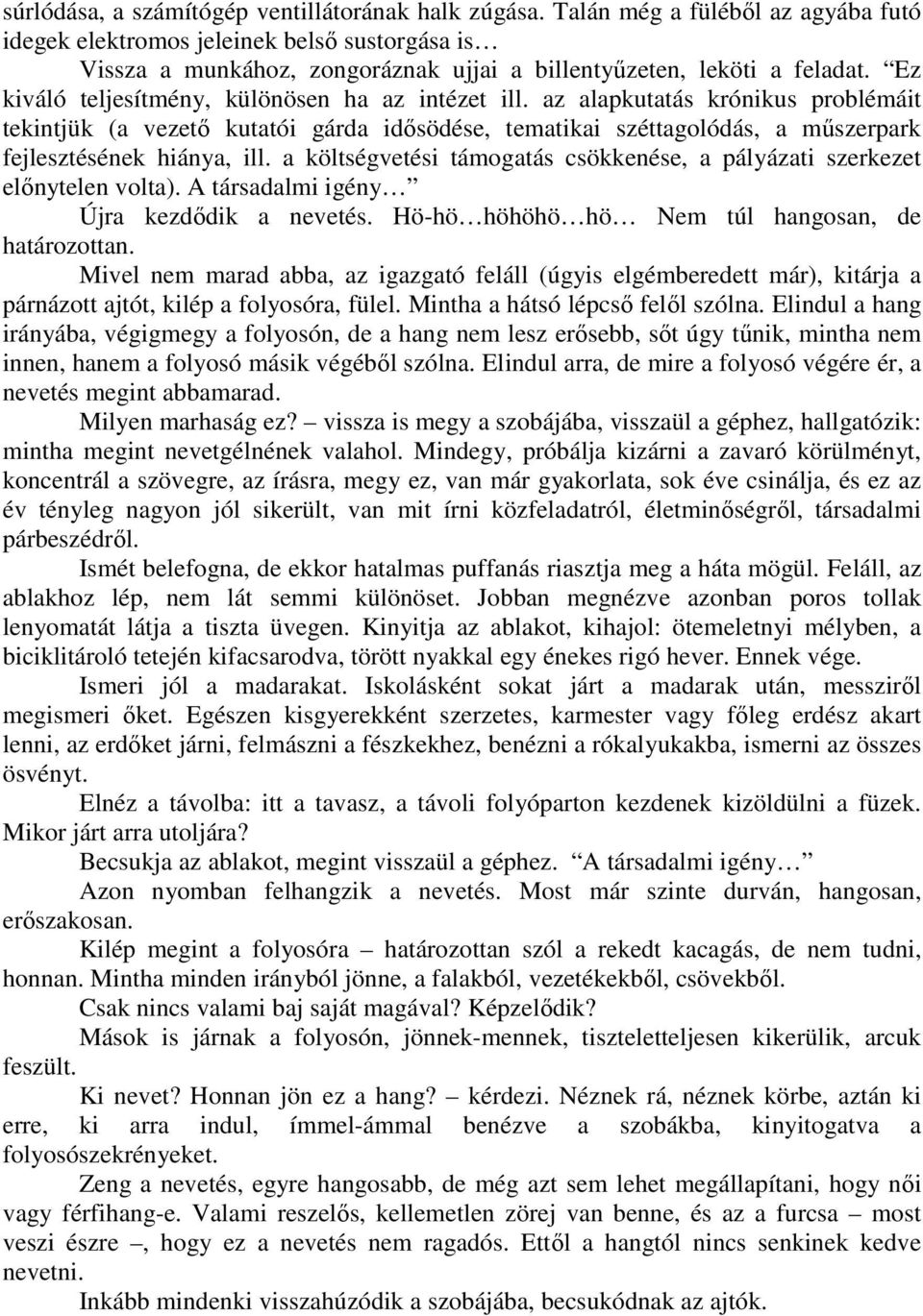 Ez kiváló teljesítmény, különösen ha az intézet ill. az alapkutatás krónikus problémáit tekintjük (a vezető kutatói gárda idősödése, tematikai széttagolódás, a műszerpark fejlesztésének hiánya, ill.