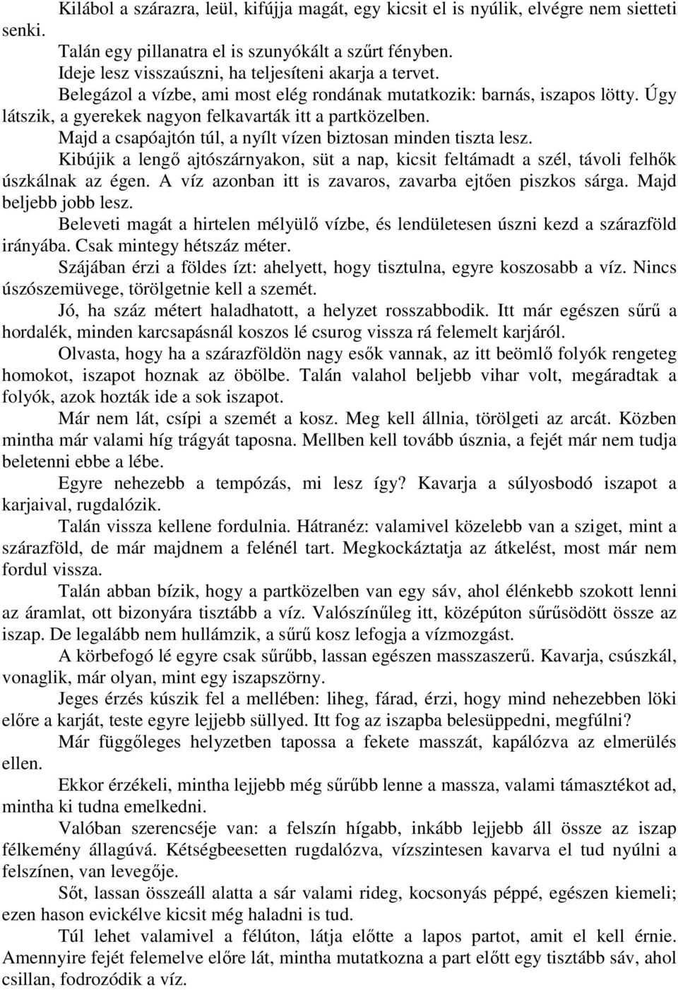 Majd a csapóajtón túl, a nyílt vízen biztosan minden tiszta lesz. Kibújik a lengő ajtószárnyakon, süt a nap, kicsit feltámadt a szél, távoli felhők úszkálnak az égen.