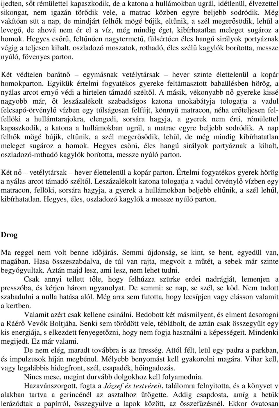 Hegyes csőrű, feltűnően nagytermetű, fülsértően éles hangú sirályok portyáznak végig a teljesen kihalt, oszladozó moszatok, rothadó, éles szélű kagylók borította, messze nyúló, fövenyes parton.