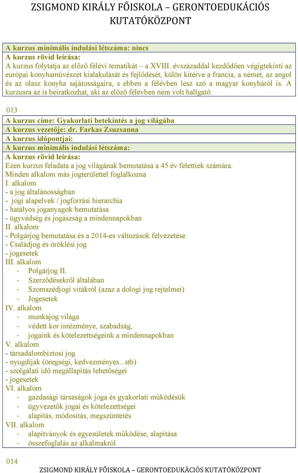 magyar konyháról is. A kurzusra az is beiratkozhat, aki az előző félévben nem volt hallgató. 013 A kurzus címe: Gyakorlati betekintés a jog világába A kurzus vezetője: dr.