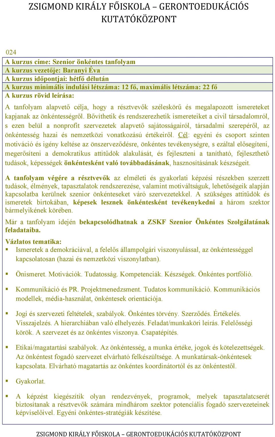 Bővíthetik és rendszerezhetik ismereteiket a civil társadalomról, s ezen belül a nonprofit szervezetek alapvető sajátosságairól, társadalmi szerepéről, az önkéntesség hazai és nemzetközi vonatkozású