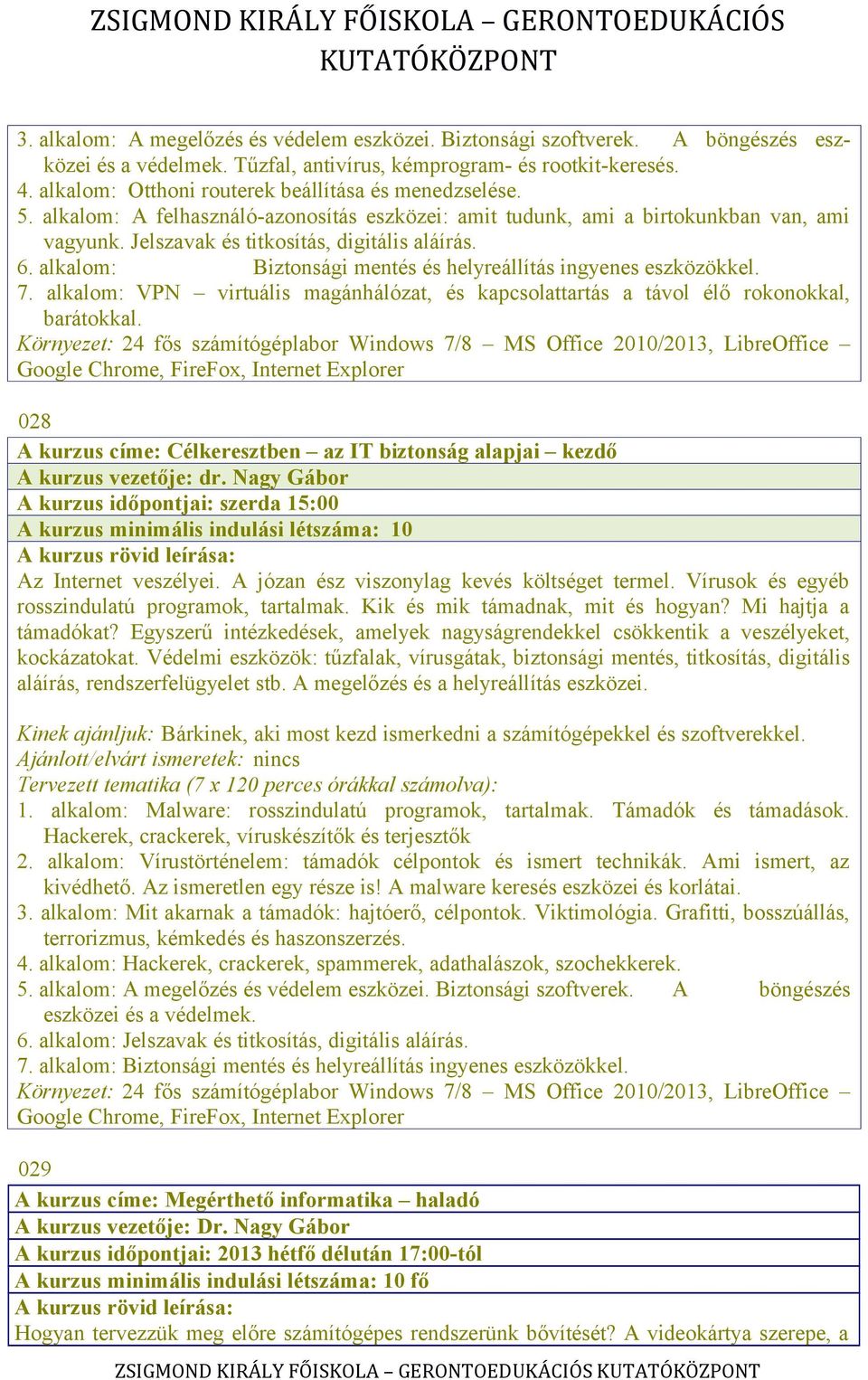 alkalom: Biztonsági mentés és helyreállítás ingyenes eszközökkel. 7. alkalom: VPN virtuális magánhálózat, és kapcsolattartás a távol élő rokonokkal, barátokkal.