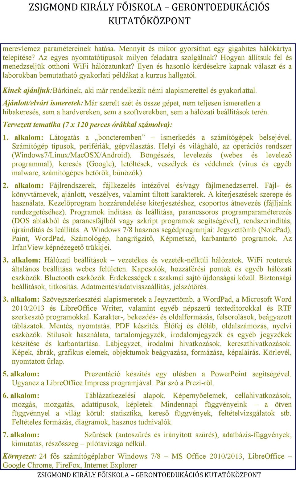 Kinek ajánljuk:bárkinek, aki már rendelkezik némi alapismerettel és gyakorlattal.