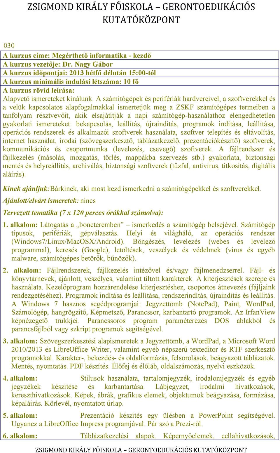 számítógép-használathoz elengedhetetlen gyakorlati ismereteket: bekapcsolás, leállítás, újraindítás, programok indítása, leállítása, operációs rendszerek és alkalmazói szoftverek használata, szoftver