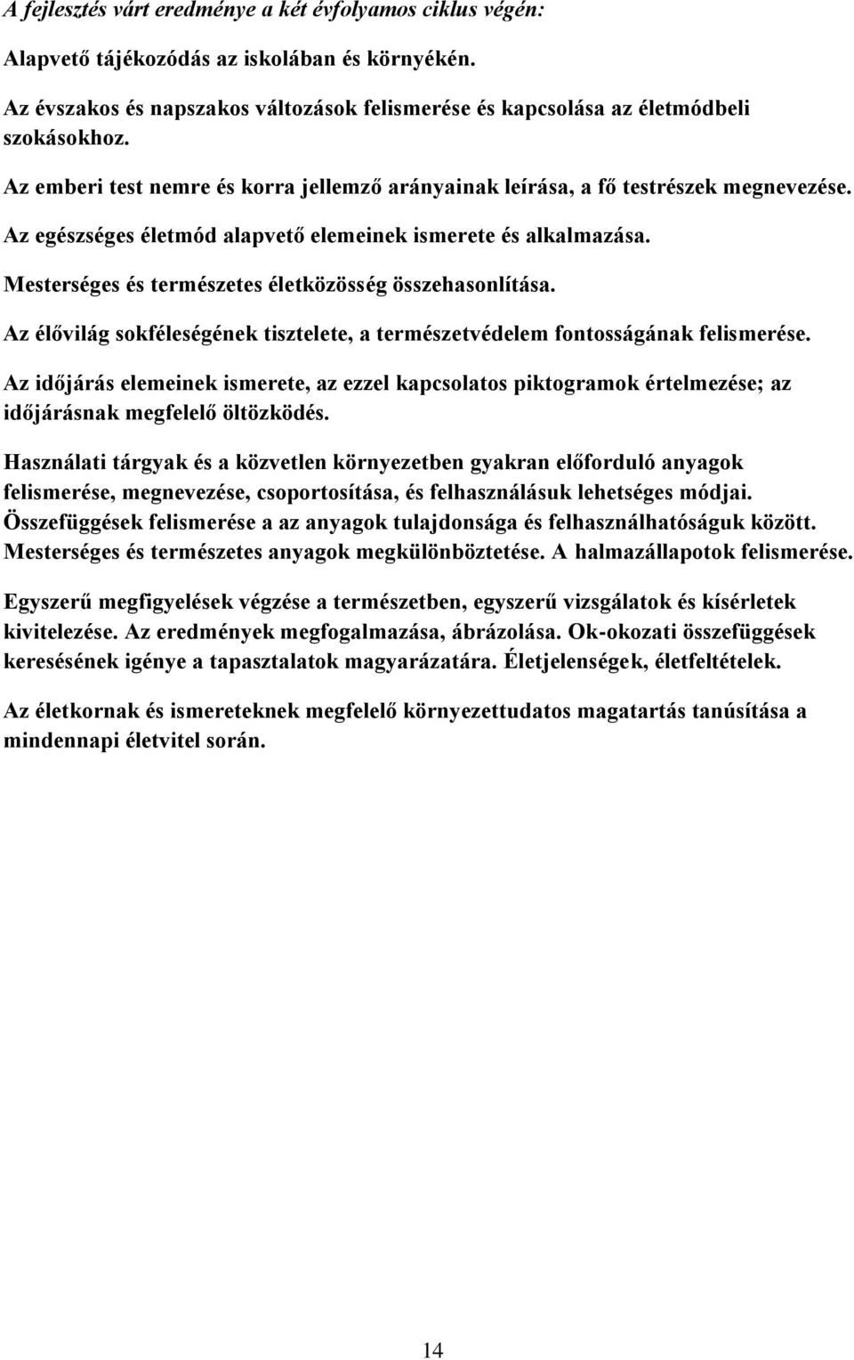 Mesterséges és természetes életközösség összehasonlítása. Az élővilág sokféleségének tisztelete, a természetvédelem fontosságának felismerése.