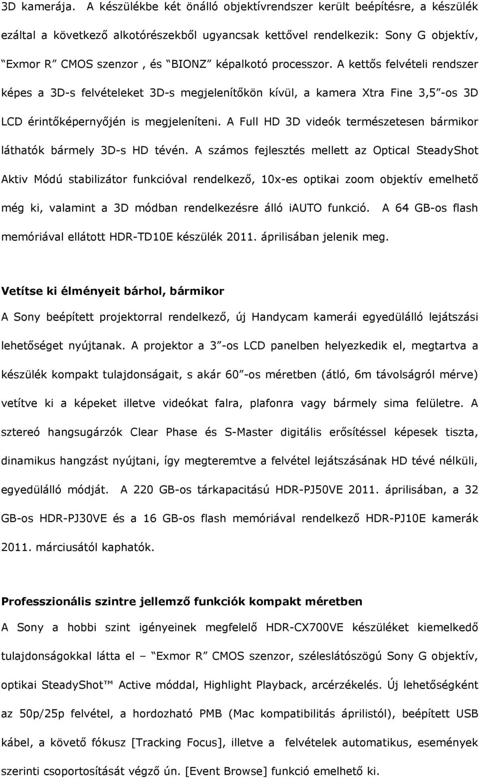 processzor. A kettős felvételi rendszer képes a 3D-s felvételeket 3D-s megjelenítőkön kívül, a kamera Xtra Fine 3,5 -os 3D LCD érintőképernyőjén is megjeleníteni.