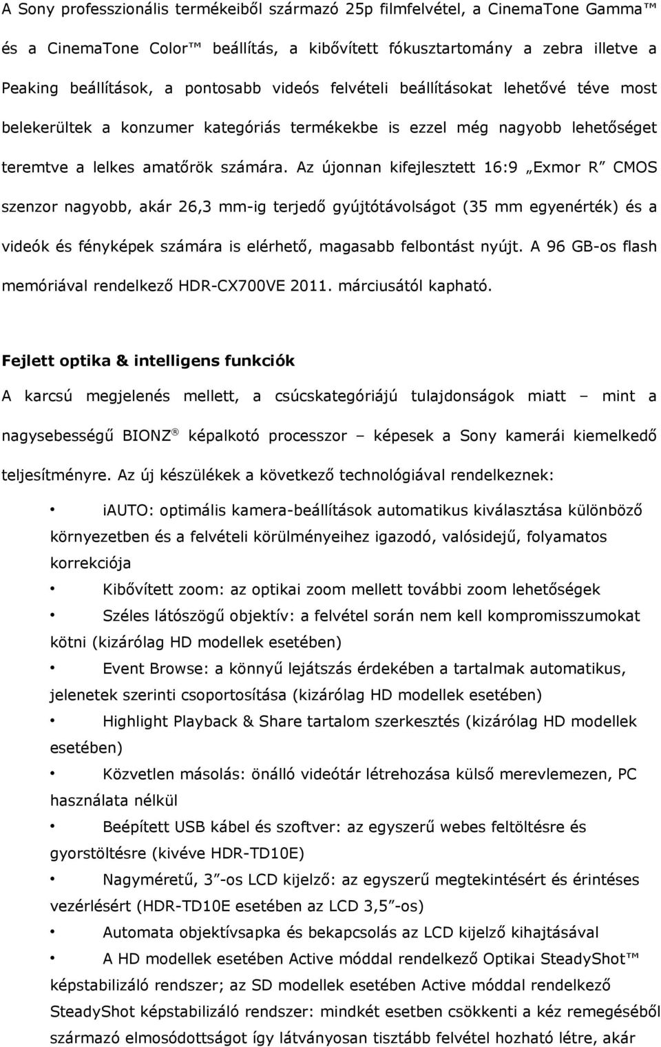 Az újonnan kifejlesztett 16:9 Exmor R CMOS szenzor nagyobb, akár 26,3 mm-ig terjedő gyújtótávolságot (35 mm egyenérték) és a videók és fényképek számára is elérhető, magasabb felbontást nyújt.