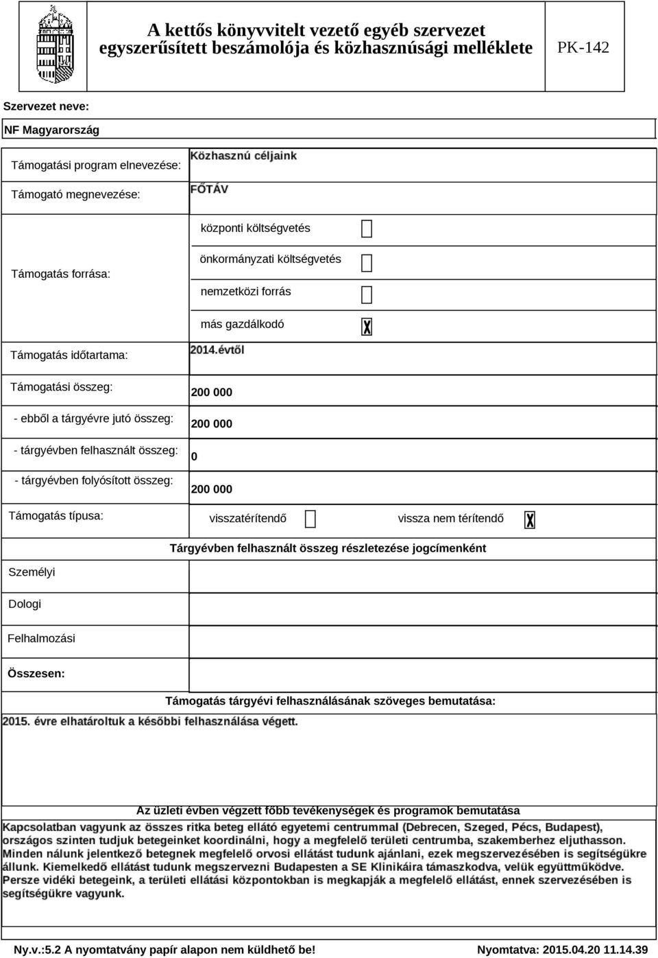 összeg: Támogatás típusa: 200 000 200 000 0 200 000 visszatérítendő vissza nem térítendő Tárgyévben felhasznált összeg részletezése jogcímenként