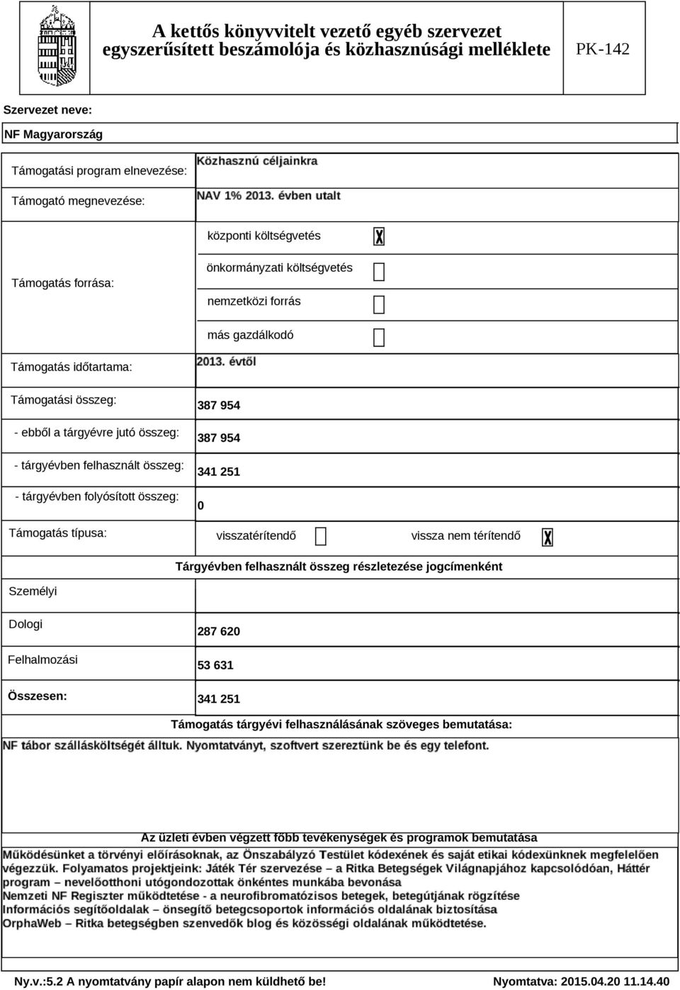 visszatérítendő vissza nem térítendő Tárgyévben felhasznált összeg részletezése jogcímenként Személyi Dologi Felhalmozási Összesen: 287 620 53 631 341 251 Támogatás tárgyévi