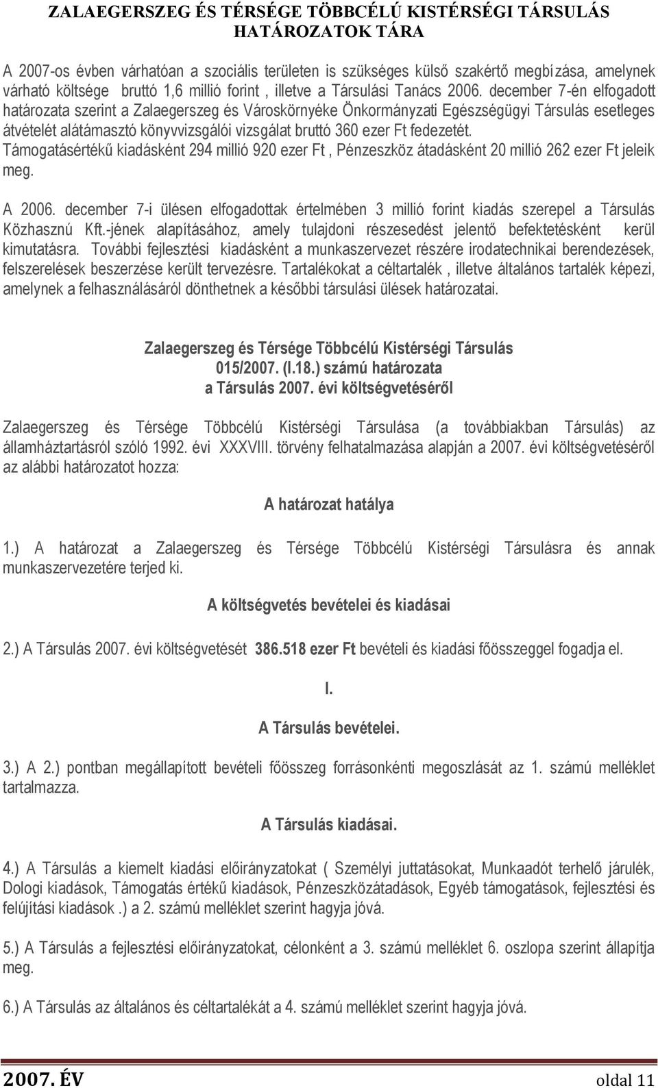 Támogatásértékű kiadásként 294 millió 920 ezer Ft, Pénzeszköz átadásként 20 millió 262 ezer Ft jeleik meg. A 2006.